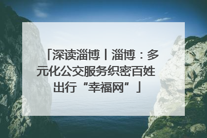 深读淄博丨淄博：多元化公交服务织密百姓出行“幸福网”