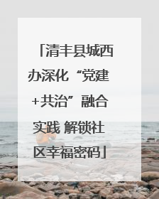 清丰县城西办深化“党建+共治”融合实践 解锁社区幸福密码