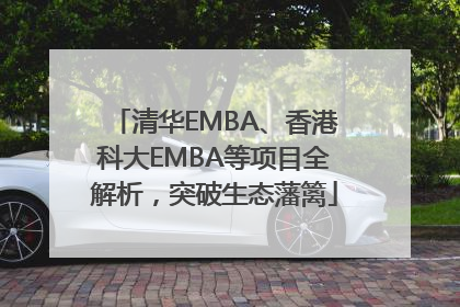 清华EMBA、香港科大EMBA等项目全解析，突破生态藩篱