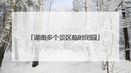 湖南多个景区临时闭园