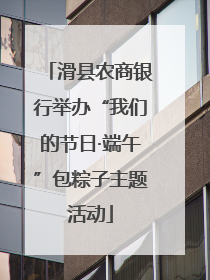 滑县农商银行举办“我们的节日·端午”包粽子主题活动