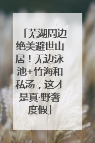 芜湖周边绝美避世山居！无边泳池+竹海和私汤，这才是真·野奢度假