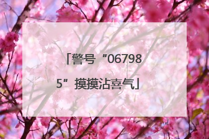 警号“067985”摸摸沾喜气