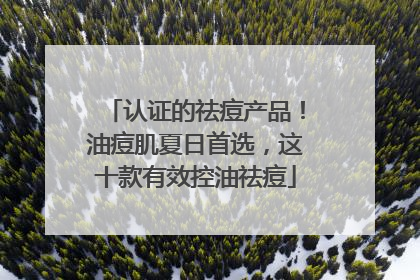 认证的祛痘产品！油痘肌夏日首选，这十款有效控油祛痘
