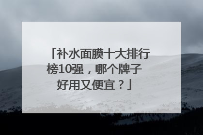 补水面膜十大排行榜10强，哪个牌子好用又便宜？