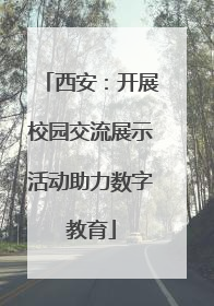 西安：开展校园交流展示活动助力数字教育
