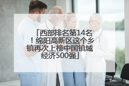 西部排名第14名！绵阳高新区这个乡镇再次上榜中国镇域经济500强