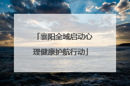 襄阳全域启动心理健康护航行动