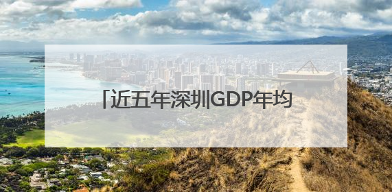近五年深圳GDP年均增长5.5%，外贸出口连续实现“32连冠”