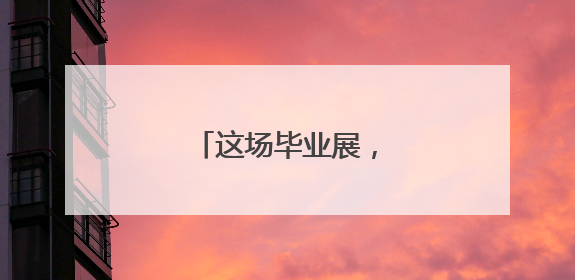 这场毕业展，满满都是爱