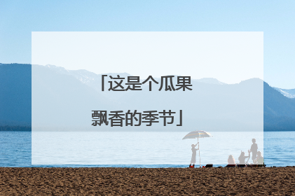 这是个瓜果飘香的季节