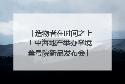 造物者在时间之上！中海地产举办峯境叁号院新品发布会