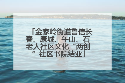 金家岭街道鲁信长春、康城、午山、石老人社区文化“两创”社区书院结业