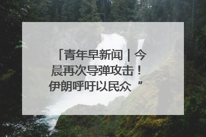 青年早新闻｜今晨再次导弹攻击！伊朗呼吁以民众“勿作人肉盾牌”