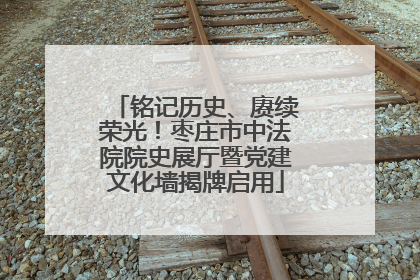 铭记历史、赓续荣光！枣庄市中法院院史展厅暨党建文化墙揭牌启用