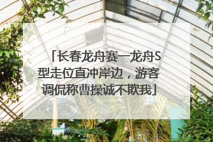 长春龙舟赛一龙舟S型走位直冲岸边，游客调侃称曹操诚不欺我