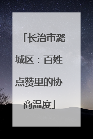 长治市潞城区：百姓点赞里的协商温度