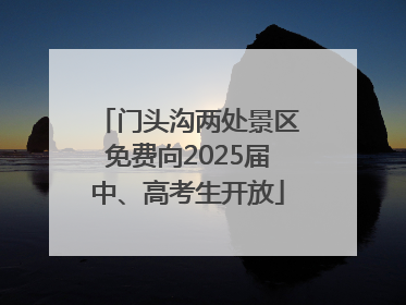 门头沟两处景区免费向2025届中、高考生开放