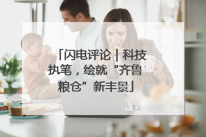 闪电评论｜科技执笔，绘就“齐鲁粮仓”新丰景