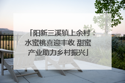 阳新三溪镇上余村：水蜜桃喜迎丰收 甜蜜产业助力乡村振兴