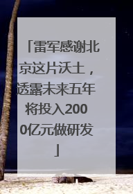 雷军感谢北京这片沃土，透露未来五年将投入2000亿元做研发
