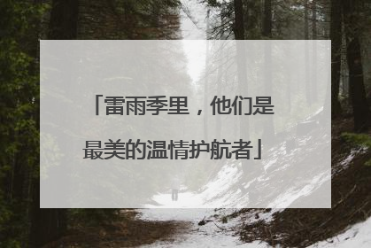 雷雨季里，他们是最美的温情护航者