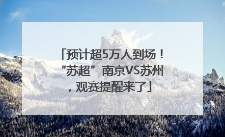 预计超5万人到场！“苏超”南京VS苏州，观赛提醒来了