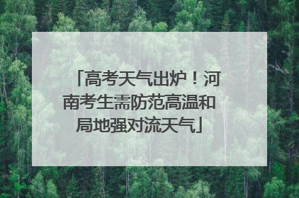 高考天气出炉！河南考生需防范高温和局地强对流天气