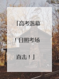 高考落幕！日照考场直击！