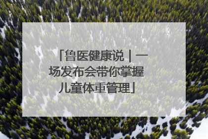 鲁医健康说｜一场发布会带你掌握儿童体重管理