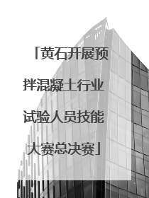 黄石开展预拌混凝土行业试验人员技能大赛总决赛