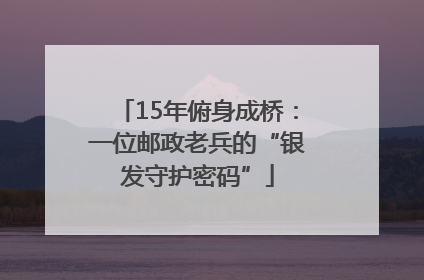 15年俯身成桥：一位邮政老兵的“银发守护密码”