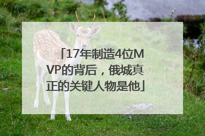 17年制造4位MVP的背后，俄城真正的关键人物是他