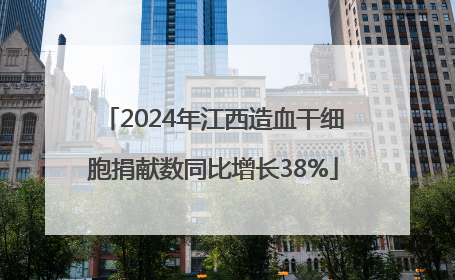 2024年江西造血干细胞捐献数同比增长38%