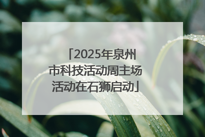 2025年泉州市科技活动周主场活动在石狮启动