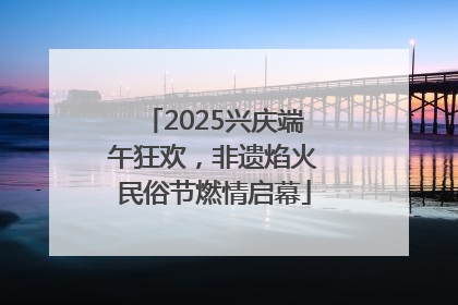 2025兴庆端午狂欢，非遗焰火民俗节燃情启幕