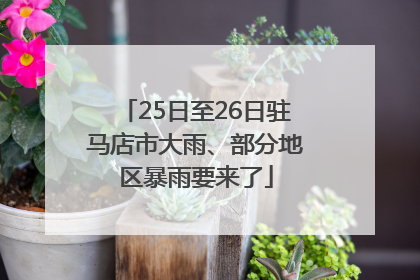 25日至26日驻马店市大雨、部分地区暴雨要来了