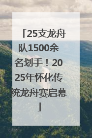 25支龙舟队1500余名划手！2025年怀化传统龙舟赛启幕