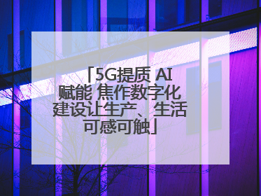 5G提质 AI赋能 焦作数字化建设让生产、生活可感可触