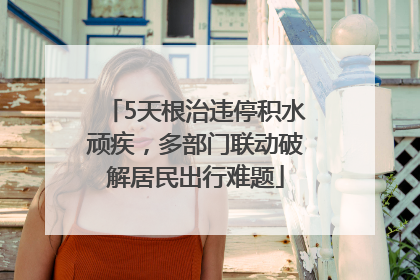 5天根治违停积水顽疾，多部门联动破解居民出行难题