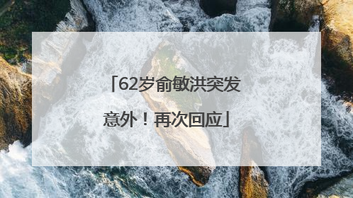 62岁俞敏洪突发意外！再次回应