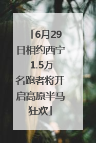 6月29日相约西宁 1.5万名跑者将开启高原半马狂欢