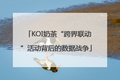 KOI奶茶“跨界联动”活动背后的数据战争